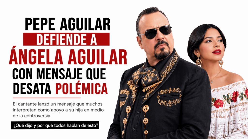 Pepe Aguilar defiende a Ángela Aguilar con mensaje que desata polémica