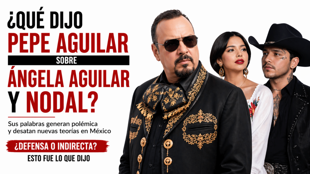 Qué dijo Pepe Aguilar sobre Ángela Aguilar y Nodal y por qué causa polémica