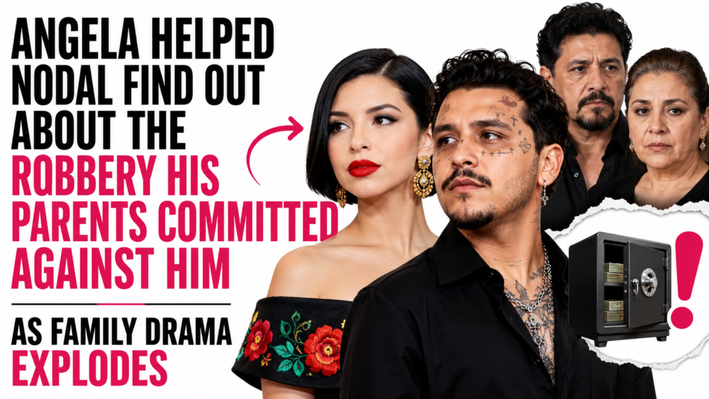 Angela Helped Nodal Find Out About the Robbery His Parents Committed Against Him as Family Drama Explode