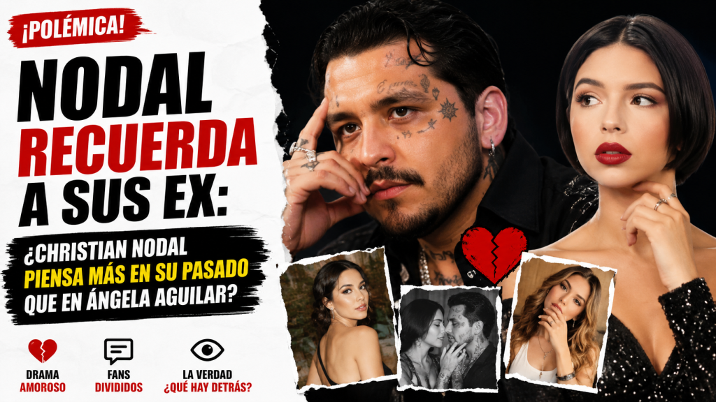 Nodal Recuerda a Sus Ex: ¿Christian Nodal Piensa Más en Su Pasado Que en Ángela Aguilar?