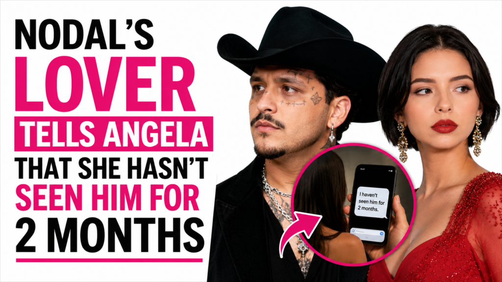Nodal's Lover Tells Angela That She Hasn't Seen Him for 2 Months Amid Explosive Rumors